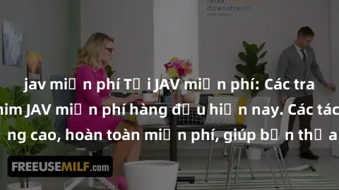 jav miễn phí Tải JAV miễn phí: Các trang web cung cấp phim JAV miễn phí hàng đầu hiện nay. Các tác phẩm chất lượng cao, hoàn toàn miễn phí, giúp bạn thỏa mãn niềm đam mê mà không tốn kém.