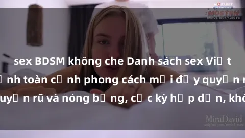 sex BDSM không che Danh sách sex Việt Nam không che - Ảnh toàn cảnh phong cách mới đầy quyến rũ và nóng bỏng, cực kỳ hấp dẫn, không thể bỏ qua!
