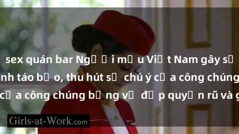 sex quán bar Người mẫu Việt Nam gây sốt với loạt shoot ảnh táo bạo, thu hút sự chú ý của công chúng bằng vẻ đẹp quyến rũ và gợi cảm.