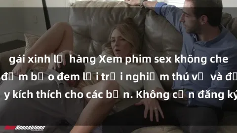 gái xinh lộ hàng Xem phim sex không che miễn phí tại đây, đảm bảo đem lại trải nghiệm thú vị và đầy kích thích cho các bạn. Không cần đăng ký, hoàn toàn miễn phí.