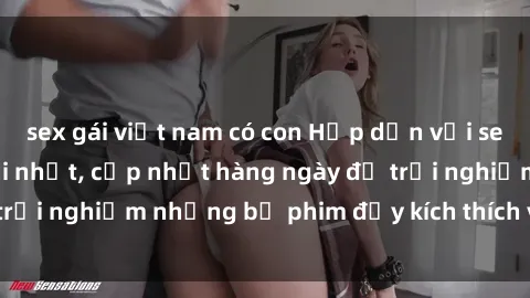 sex gái việt nam có con Hấp dẫn với sex hentai vietsub mới nhất, cập nhật hàng ngày để trải nghiệm những bộ phim đầy kích thích và hấp dẫn.